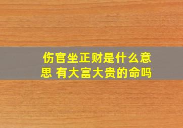 伤官坐正财是什么意思 有大富大贵的命吗